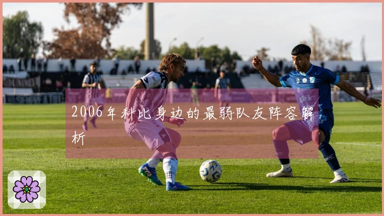 2006年科比身边的最弱队友阵容解析