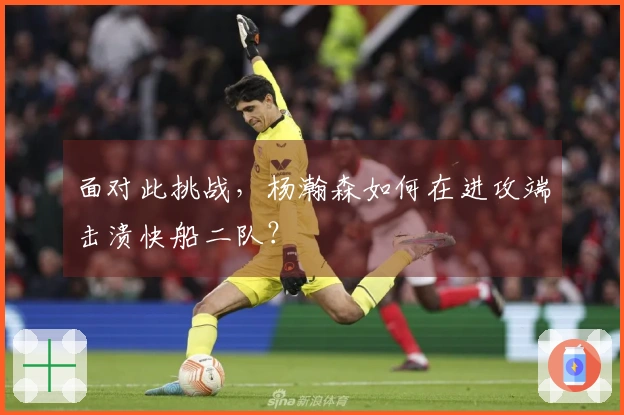 面对此挑战，杨瀚森如何在进攻端击溃快船二队？