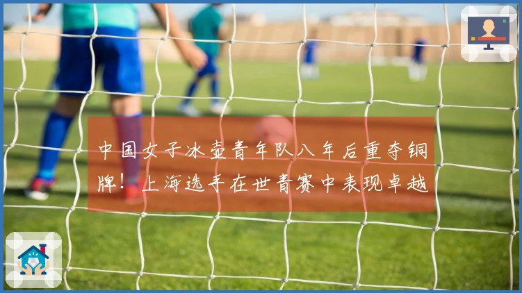 中国女子冰壶青年队八年后重夺铜牌！上海选手在世青赛中表现卓越