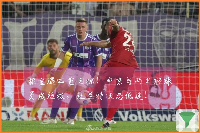 掘金遇四重困扰！申京与两年轻球员成短板，杜兰特状态低迷！