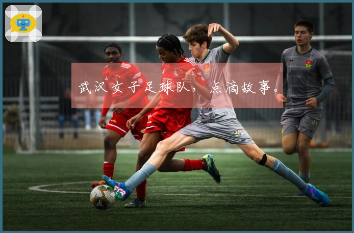 武汉女子足球队，点滴故事。