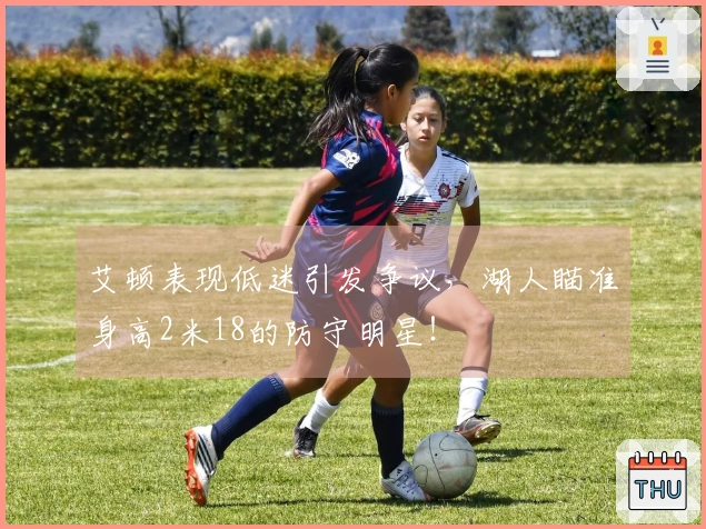 艾顿表现低迷引发争议，湖人瞄准身高2米18的防守明星！